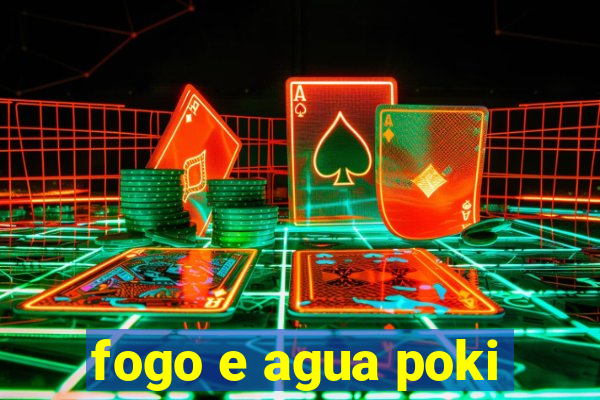 fogo e agua poki